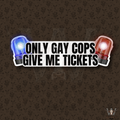 Only Gay Cops Give Me Tickets