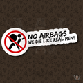 NO AIRBAGS WE DO LIKE REAL MEN!